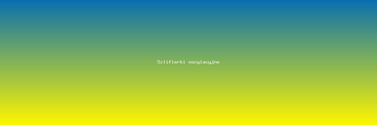 Szlifierki oscylacyjne